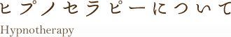 ヒプノセラピーについて